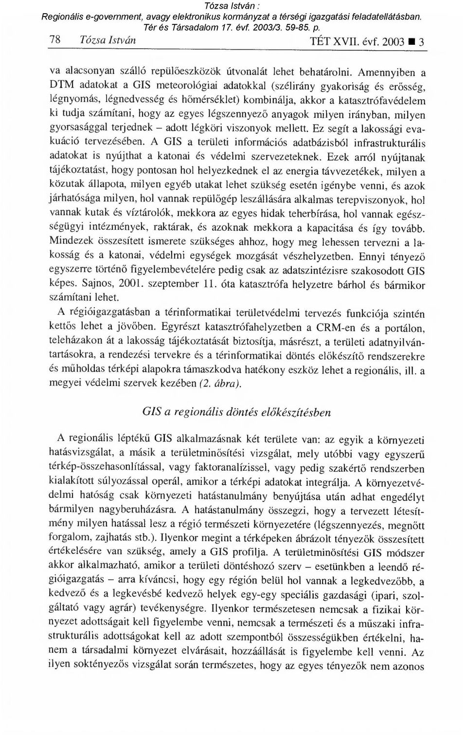 egyes légszennyez ő anyagok milyen irányban, milyen gyorsasággal terjednek adott légköri viszonyok mellett. Ez segít a lakossági evakuáció tervezésében.