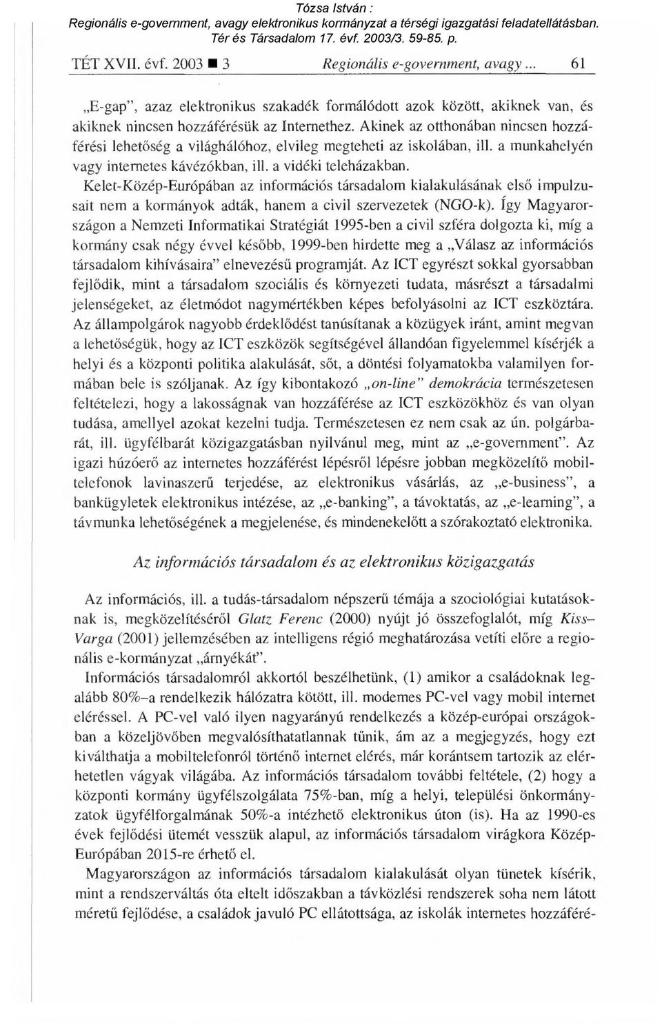 Kelet-Közép-Európában az információs társadalom kialakulásának els ő impulzusait nem a kormányok adták, hanem a civil szervezetek (NGO-k).