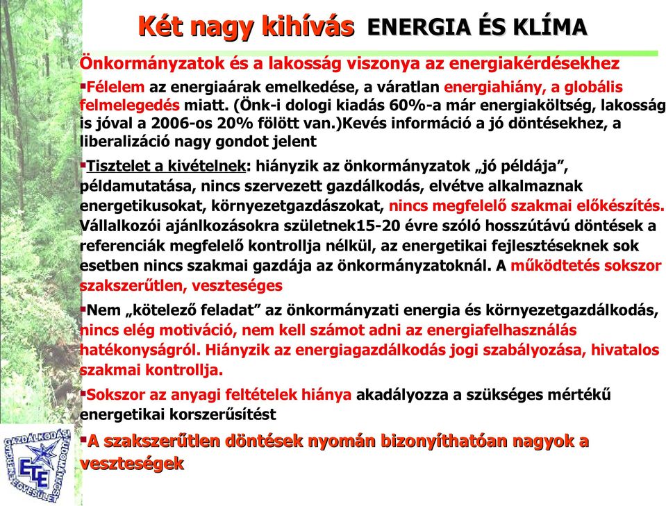 )kevés információ a jó döntésekhez, a liberalizáció nagy gondot jelent Tisztelet a kivételnek: hiányzik az önkormányzatok jó példája, példamutatása, nincs szervezett gazdálkodás, elvétve alkalmaznak