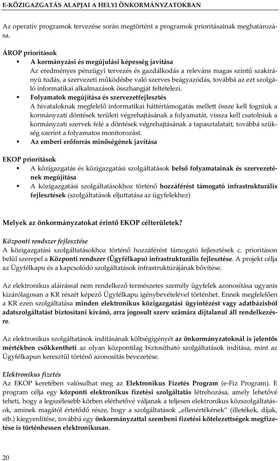 továbbá az ezt szolgáló informatikai alkalmazások összhangját feltételezi.