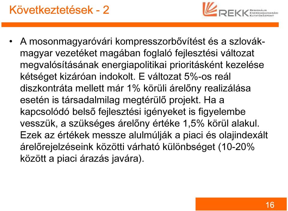 E változat 5%-os reál diszkontráta mellett már 1% körüli árelőny realizálása esetén is társadalmilag megtérülő projekt.