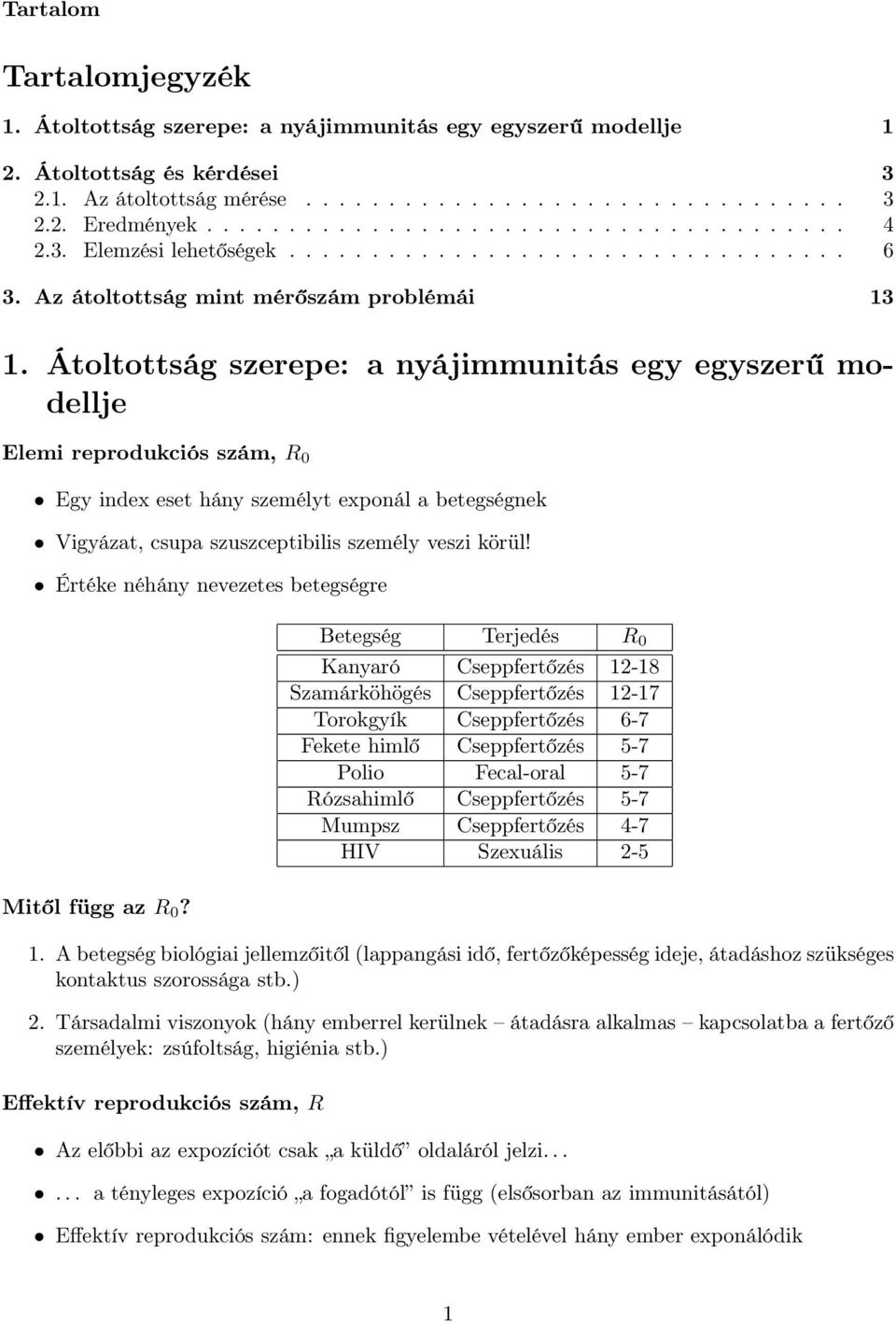 Átoltottság szerepe: a nyájimmunitás egy egyszerű modellje Elemi reprodukciós szám, R 0 Egy index eset hány személyt exponál a betegségnek Vigyázat, csupa szuszceptibilis személy veszi körül!