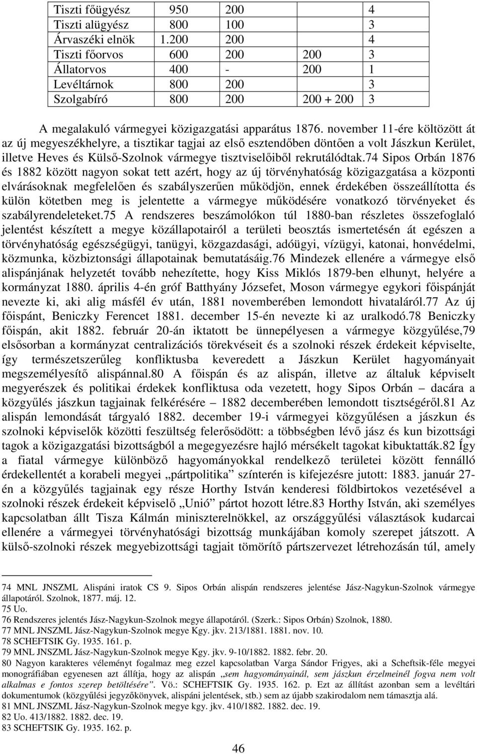 november 11-ére költözött át az új megyeszékhelyre, a tisztikar tagjai az elsı esztendıben döntıen a volt Jászkun Kerület, illetve Heves és Külsı-Szolnok vármegye tisztviselıibıl rekrutálódtak.