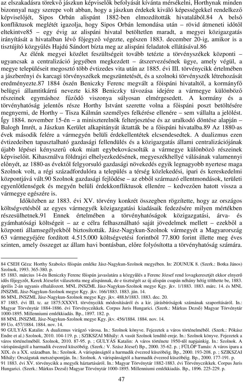 84 A belsı konfliktusok meglétét igazolja, hogy Sipos Orbán lemondása után rövid átmeneti idıtıl eltekintve85 egy évig az alispáni hivatal betöltetlen maradt, a megyei közigazgatás irányítását a