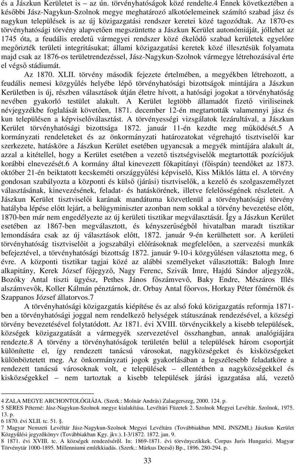 Az 1870-es törvényhatósági törvény alapvetıen megszüntette a Jászkun Kerület autonómiáját, jóllehet az 1745 óta, a feudális eredető vármegyei rendszer közé ékelıdı szabad kerületek egyelıre