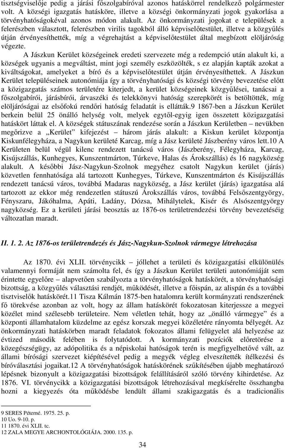 Az önkormányzati jogokat e települések a felerészben választott, felerészben virilis tagokból álló képviselıtestület, illetve a közgyőlés útján érvényesíthették, míg a végrehajtást a