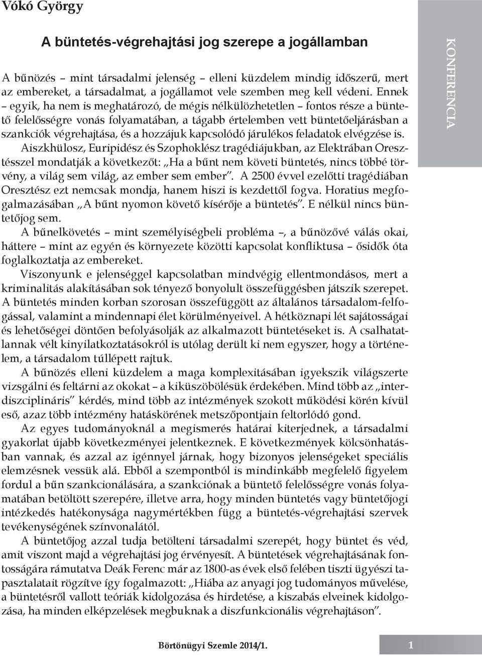 Ennek egyik, ha nem is meghatározó, de mégis nélkülözhetetlen fontos része a büntető felelősségre vonás folyamatában, a tágabb értelemben vett büntetőeljárásban a szankciók végrehajtása, és a