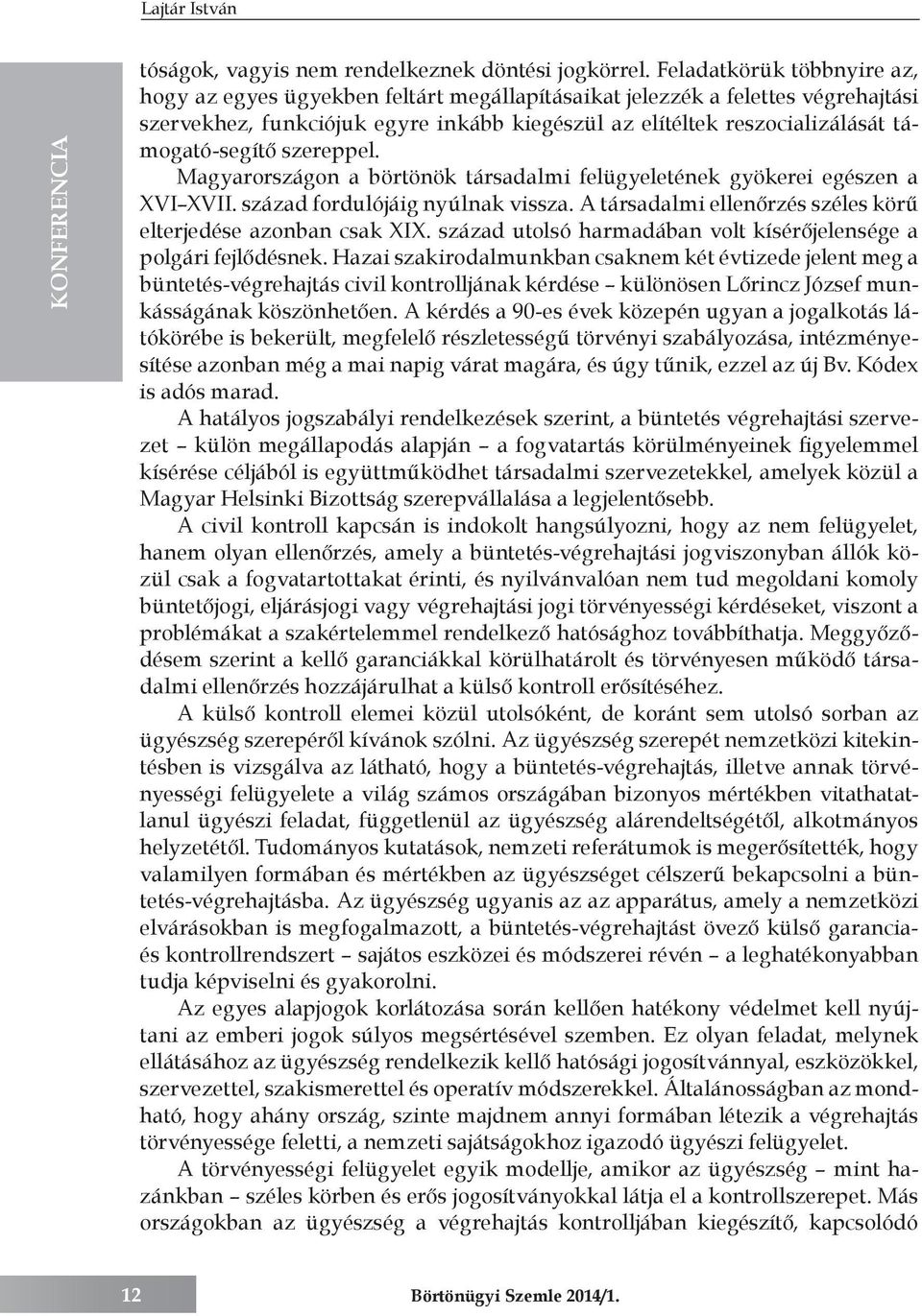 támogató-segítő szereppel. Magyarországon a börtönök társadalmi felügyeletének gyökerei egészen a XVI XVII. század fordulójáig nyúlnak vissza.