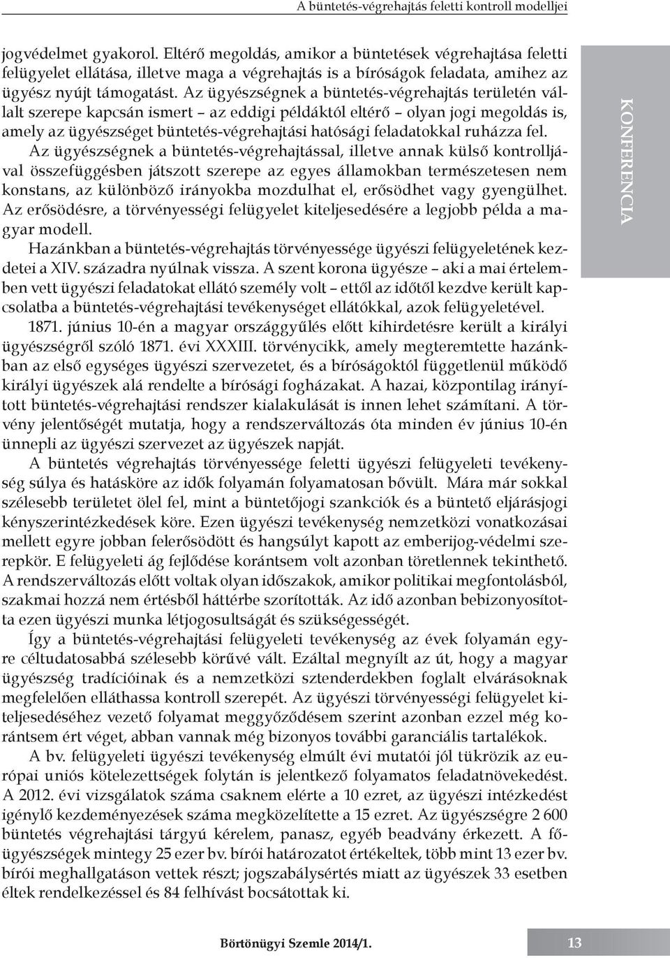 Az ügyészségnek a büntetés-végrehajtás területén vállalt szerepe kapcsán ismert az eddigi példáktól eltérő olyan jogi megoldás is, amely az ügyészséget büntetés-végrehajtási hatósági feladatokkal