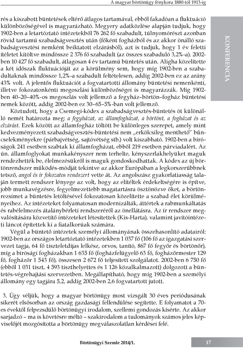 szabadságvesztési nemként beiktatott elzárásból), azt is tudjuk, hogy 1 év feletti ítéletet kitöltve mindössze 2 376 fő szabadult (az összes szabaduló 3,2%-a).