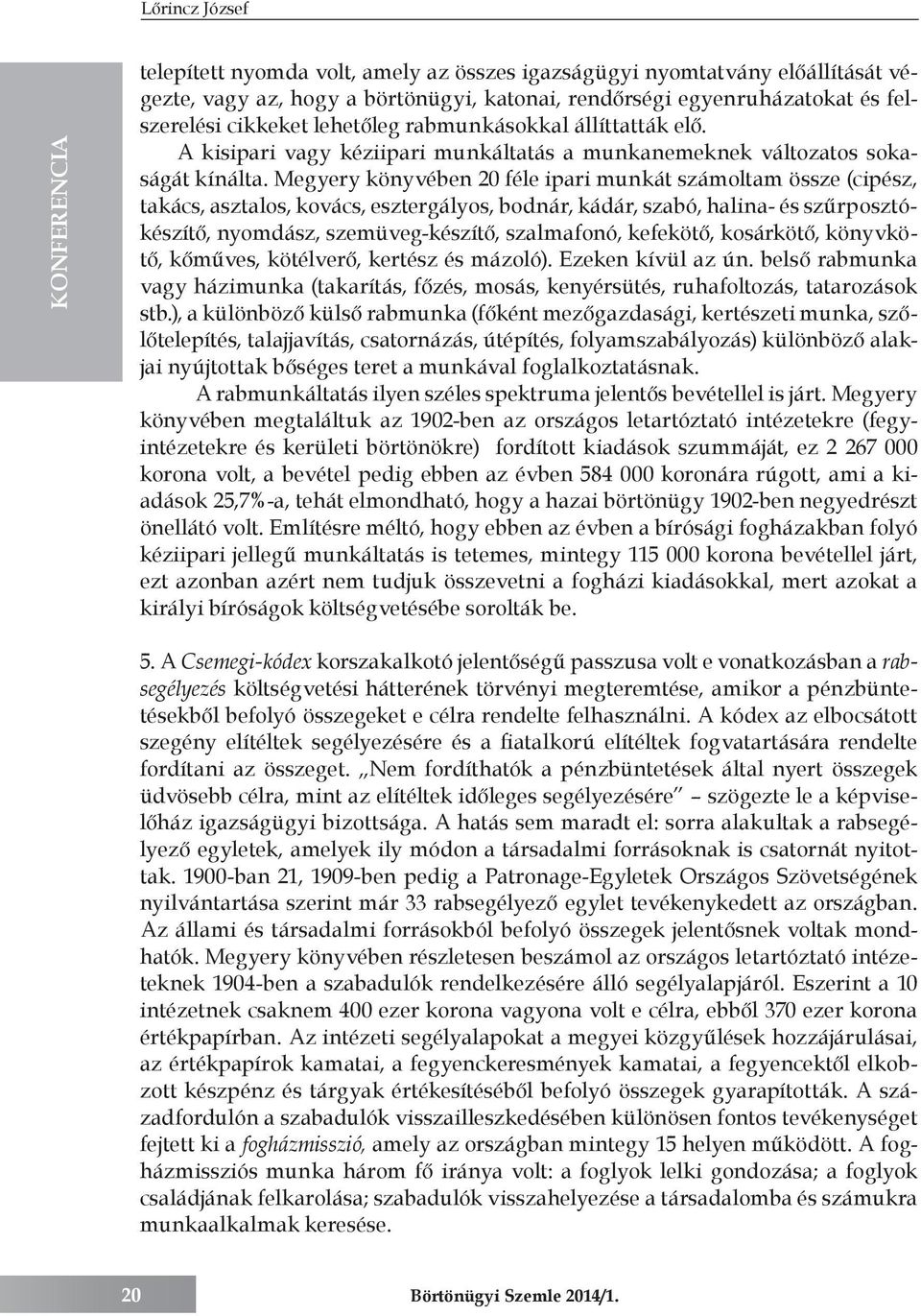 Megyery könyvében 20 féle ipari munkát számoltam össze (cipész, takács, asztalos, kovács, esztergályos, bodnár, kádár, szabó, halina- és szűrposztókészítő, nyomdász, szemüveg-készítő, szalmafonó,