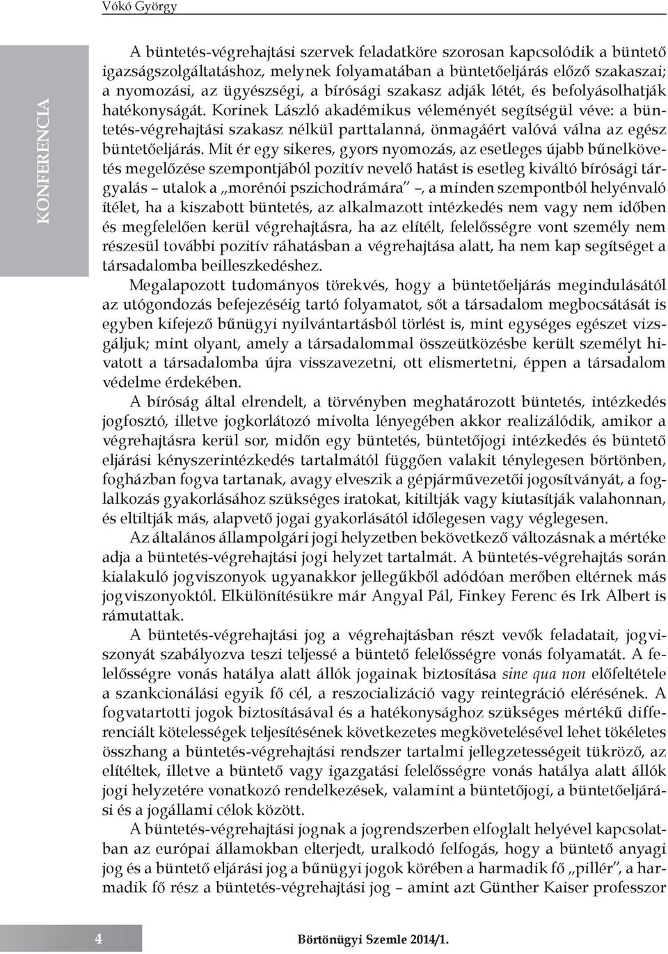 Korinek László akadémikus véleményét segítségül véve: a büntetés-végrehajtási szakasz nélkül parttalanná, önmagáért valóvá válna az egész büntetőeljárás.