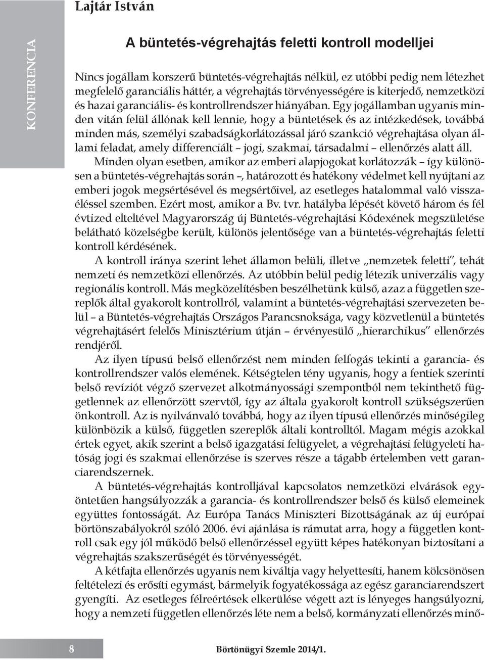 Egy jogállamban ugyanis minden vitán felül állónak kell lennie, hogy a büntetések és az intézkedések, továbbá minden más, személyi szabadságkorlátozással járó szankció végrehajtása olyan állami