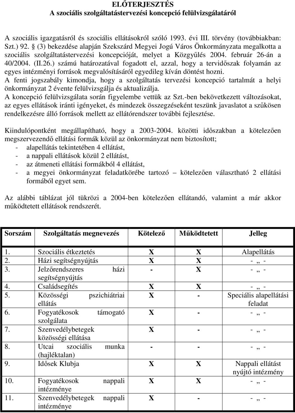 án a 40/2004. (II.26.) számú határozatával fogadott el, azzal, hogy a tervidıszak folyamán az egyes intézményi források megvalósításáról egyedileg kíván döntést hozni.