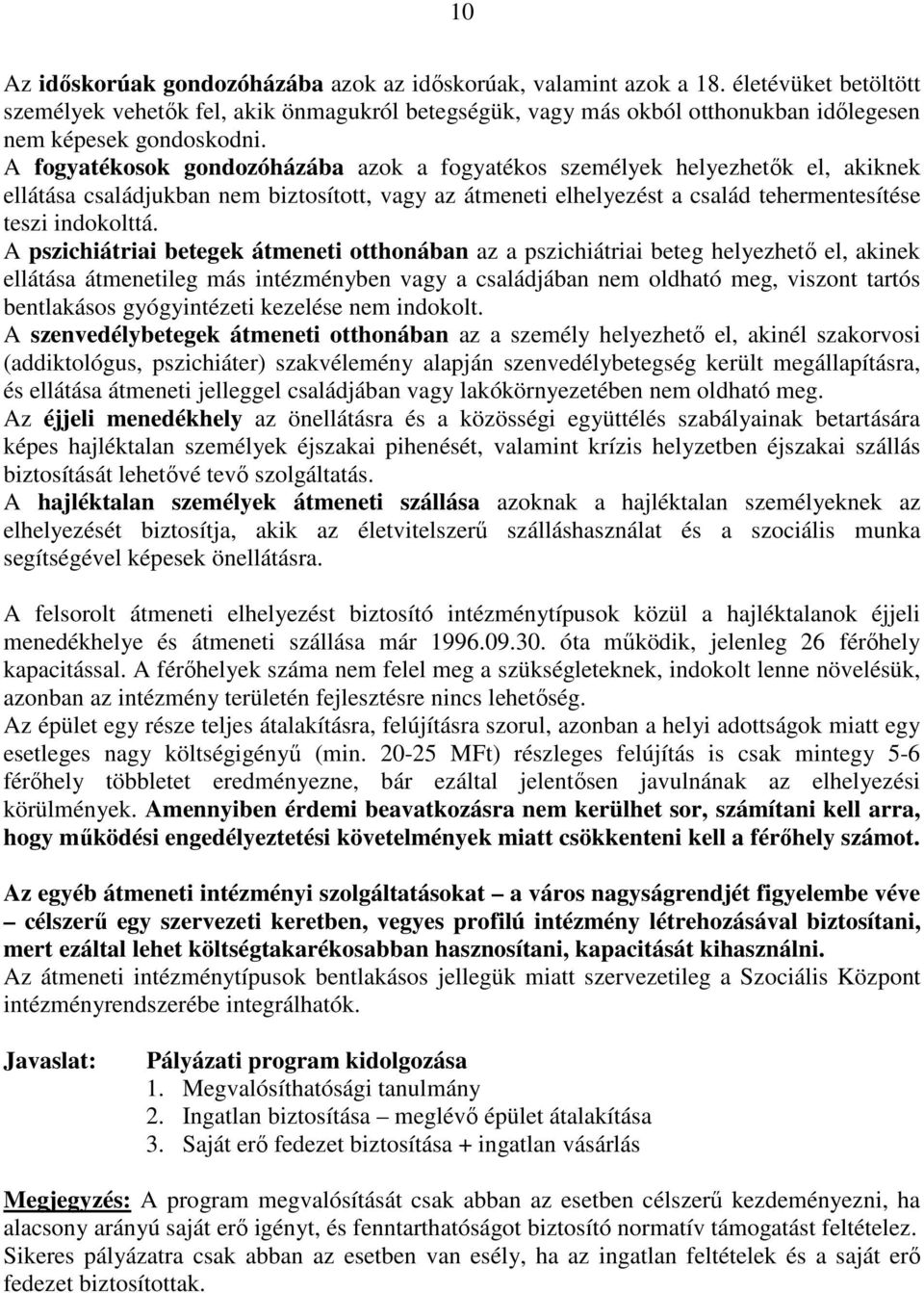 A fogyatékosok gondozóházába azok a fogyatékos személyek helyezhetık el, akiknek ellátása családjukban nem biztosított, vagy az átmeneti elhelyezést a család tehermentesítése teszi indokolttá.