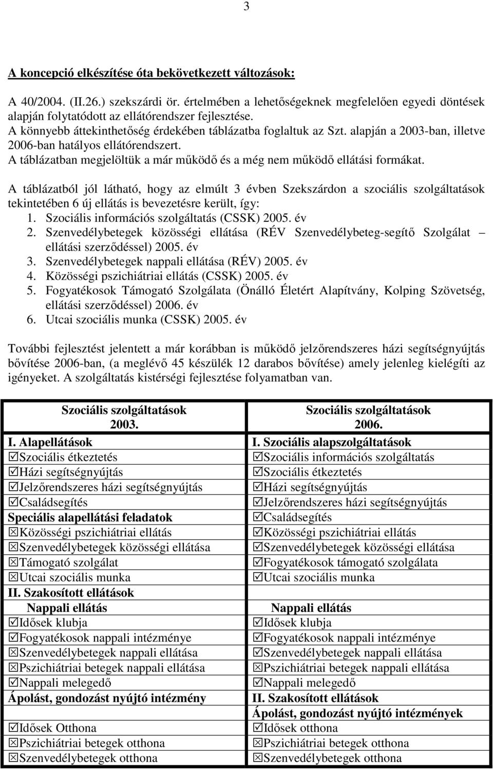 A táblázatban megjelöltük a már mőködı és a még nem mőködı ellátási formákat.