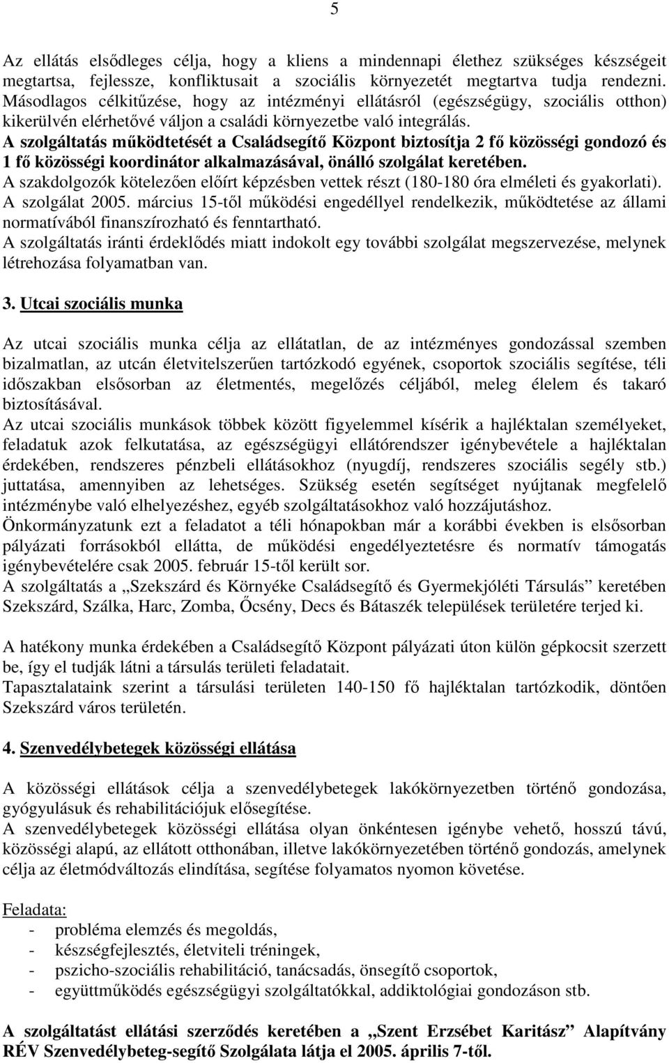 A szolgáltatás mőködtetését a Családsegítı Központ biztosítja 2 fı közösségi gondozó és 1 fı közösségi koordinátor alkalmazásával, önálló szolgálat keretében.