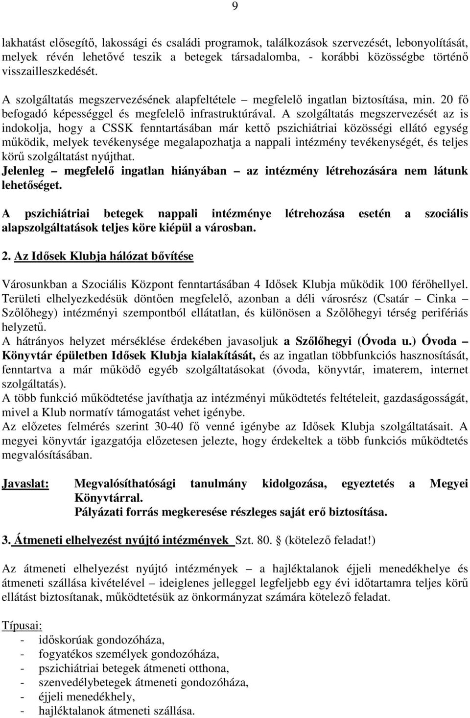 A szolgáltatás megszervezését az is indokolja, hogy a CSSK fenntartásában már kettı pszichiátriai közösségi ellátó egység mőködik, melyek tevékenysége megalapozhatja a nappali intézmény