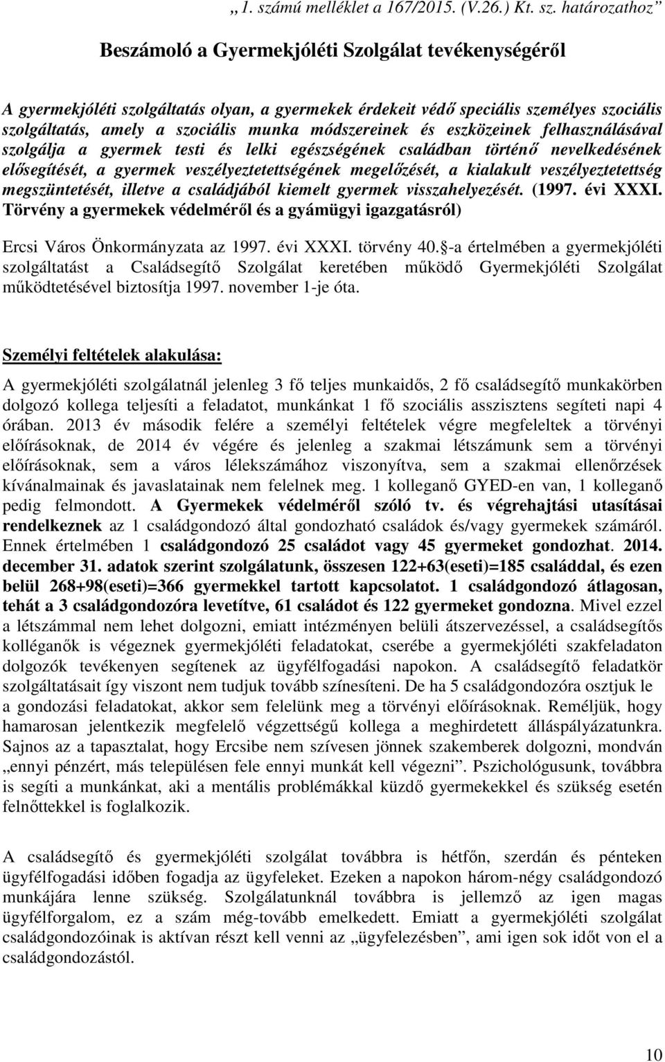 határozathoz Beszámoló a Gyermekjóléti Szolgálat tevékenységéről A gyermekjóléti szolgáltatás olyan, a gyermekek érdekeit védő speciális személyes szociális szolgáltatás, amely a szociális munka