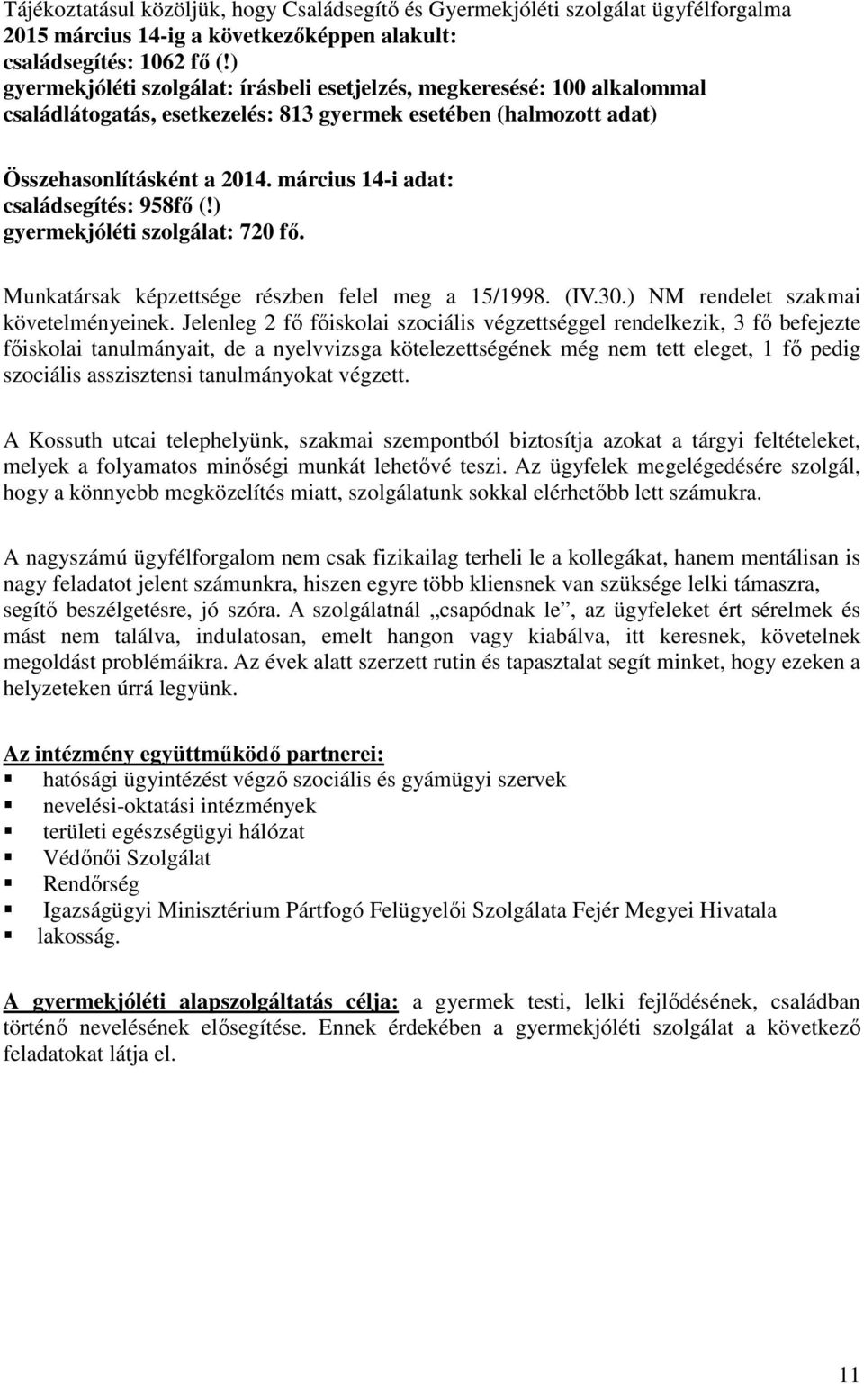 március 14-i adat: családsegítés: 958fő (!) gyermekjóléti szolgálat: 720 fő. Munkatársak képzettsége részben felel meg a 15/1998. (IV.30.) NM rendelet szakmai követelményeinek.