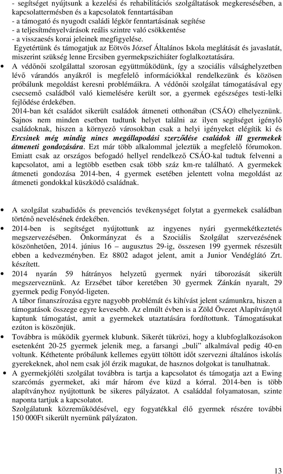 Egyetértünk és támogatjuk az Eötvös József Általános Iskola meglátását és javaslatát, miszerint szükség lenne Ercsiben gyermekpszichiáter foglalkoztatására.