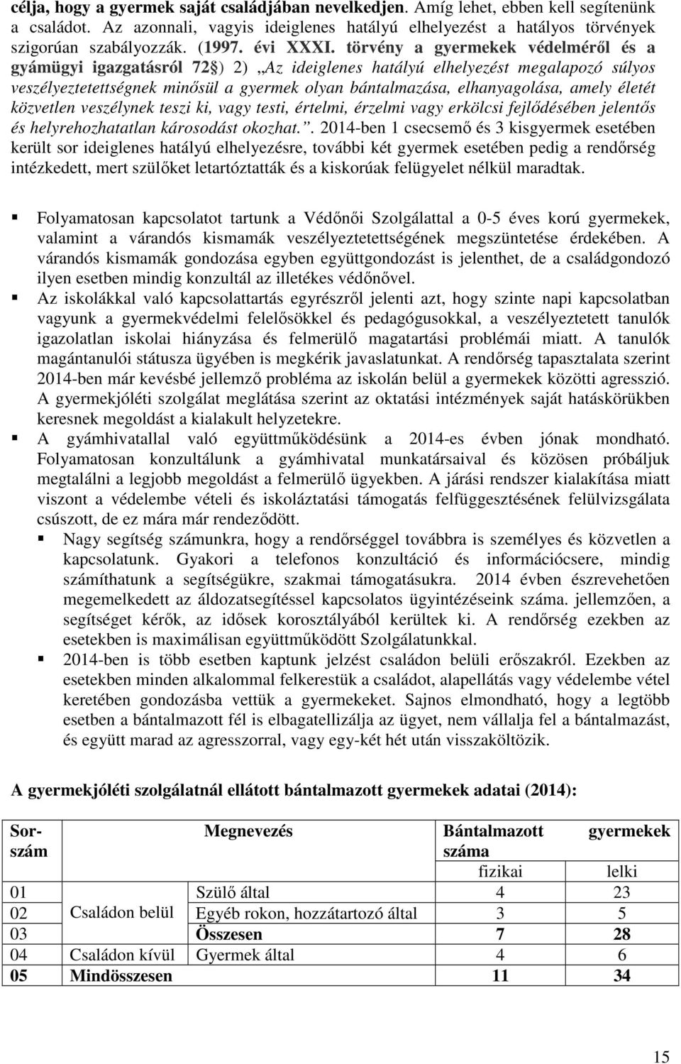 törvény a gyermekek védelméről és a gyámügyi igazgatásról 72 ) 2) Az ideiglenes hatályú elhelyezést megalapozó súlyos veszélyeztetettségnek minősül a gyermek olyan bántalmazása, elhanyagolása, amely