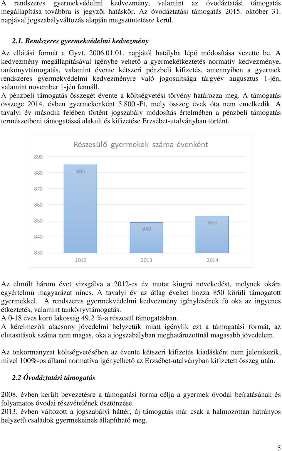 A kedvezmény megállapításával igénybe vehető a gyermekétkeztetés normatív kedvezménye, tankönyvtámogatás, valamint évente kétszeri pénzbeli kifizetés, amennyiben a gyermek rendszeres gyermekvédelmi