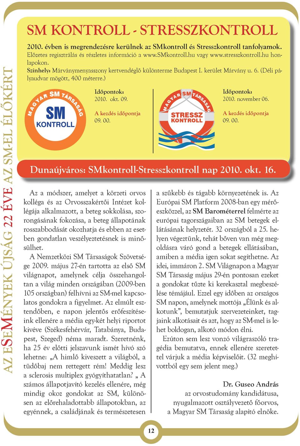 A kezdés időpontja 09. 00. SM TÁRSASÁG STRESSZ KONTROLL M A G YA R Időpontok: 2010. november 06. A kezdés időpontja 09. 00. Dunaújváros: SMkontroll-Stresszkontroll nap 2010. okt. 16.