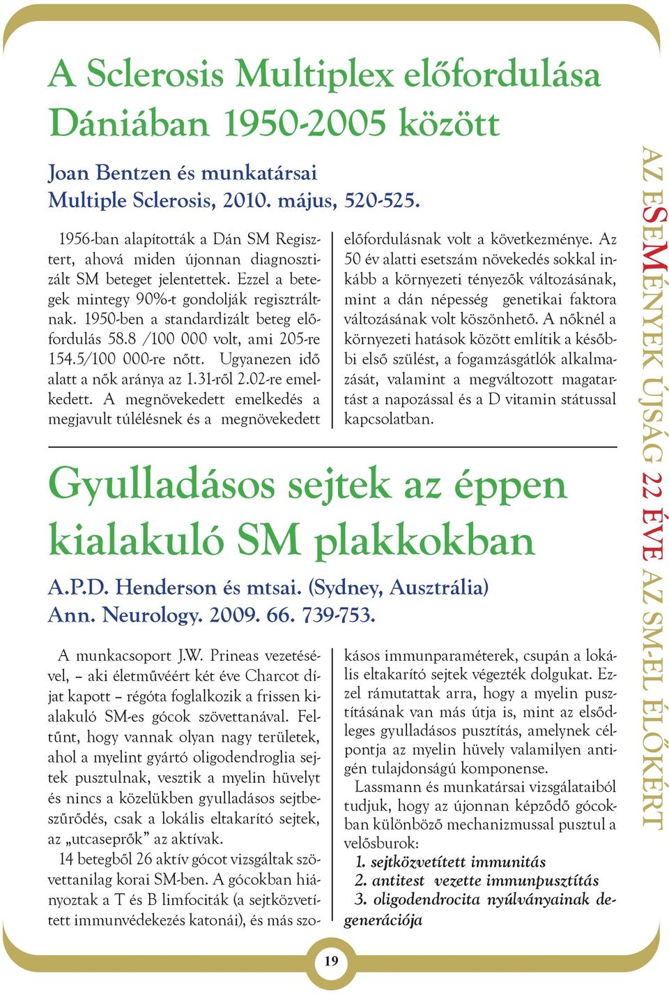 1950-ben a standardizált beteg előfordulás 58.8 /100 000 volt, ami 205-re 154.5/100 000-re nőtt. Ugyanezen idő alatt a nők aránya az 1.31-ről 2.02-re emelkedett.