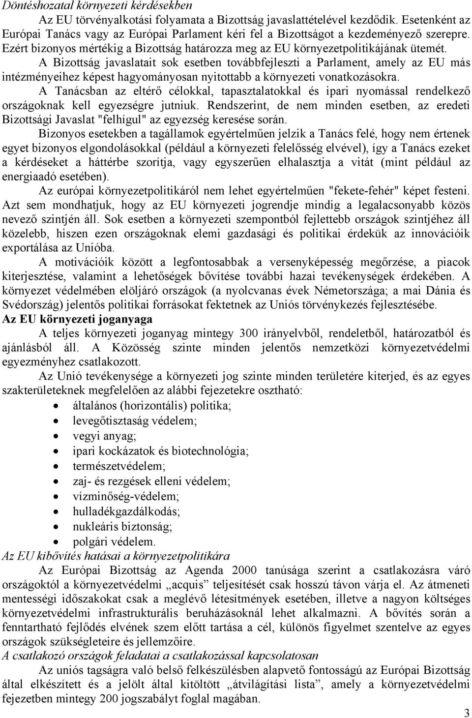 A Bizottság javaslatait sok esetben továbbfejleszti a Parlament, amely az EU más intézményeihez képest hagyományosan nyitottabb a környezeti vonatkozásokra.