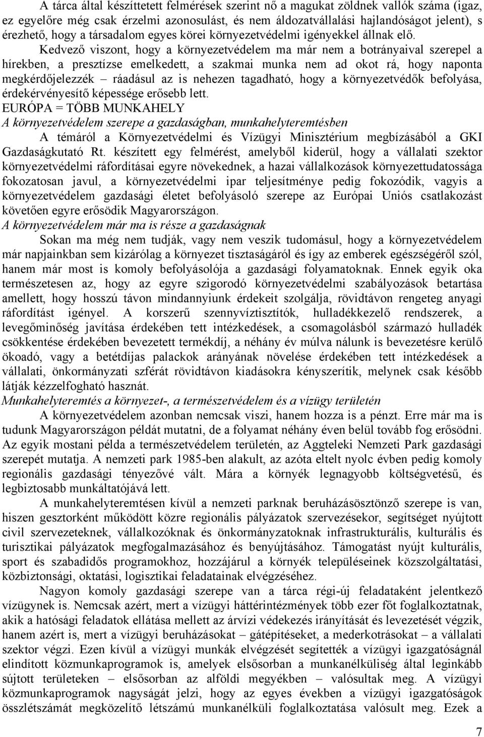 Kedvező viszont, hogy a környezetvédelem ma már nem a botrányaival szerepel a hírekben, a presztízse emelkedett, a szakmai munka nem ad okot rá, hogy naponta megkérdőjelezzék ráadásul az is nehezen