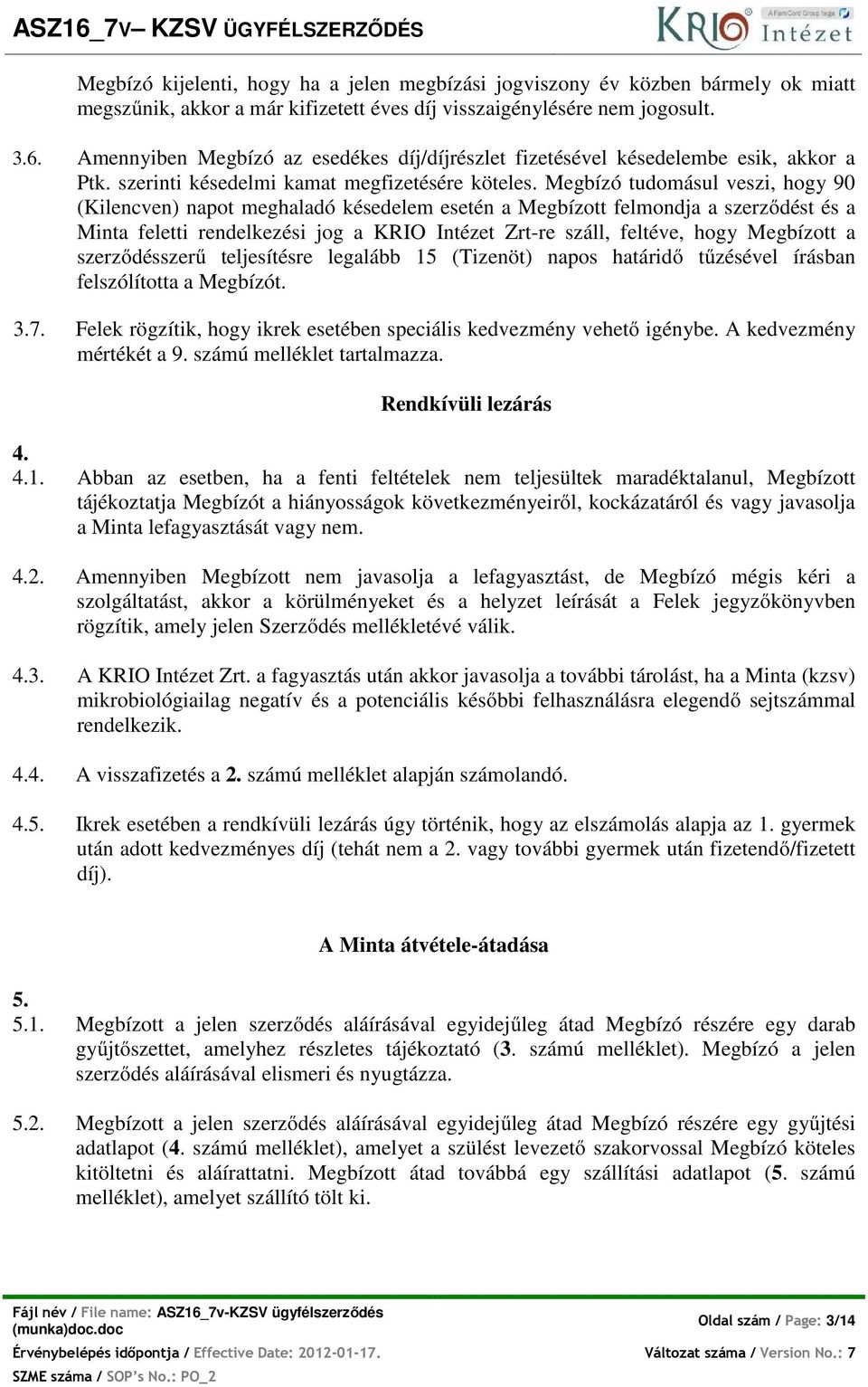 Megbízó tudomásul veszi, hogy 90 (Kilencven) napot meghaladó késedelem esetén a Megbízott felmondja a szerződést és a Minta feletti rendelkezési jog a KRIO Intézet Zrt-re száll, feltéve, hogy