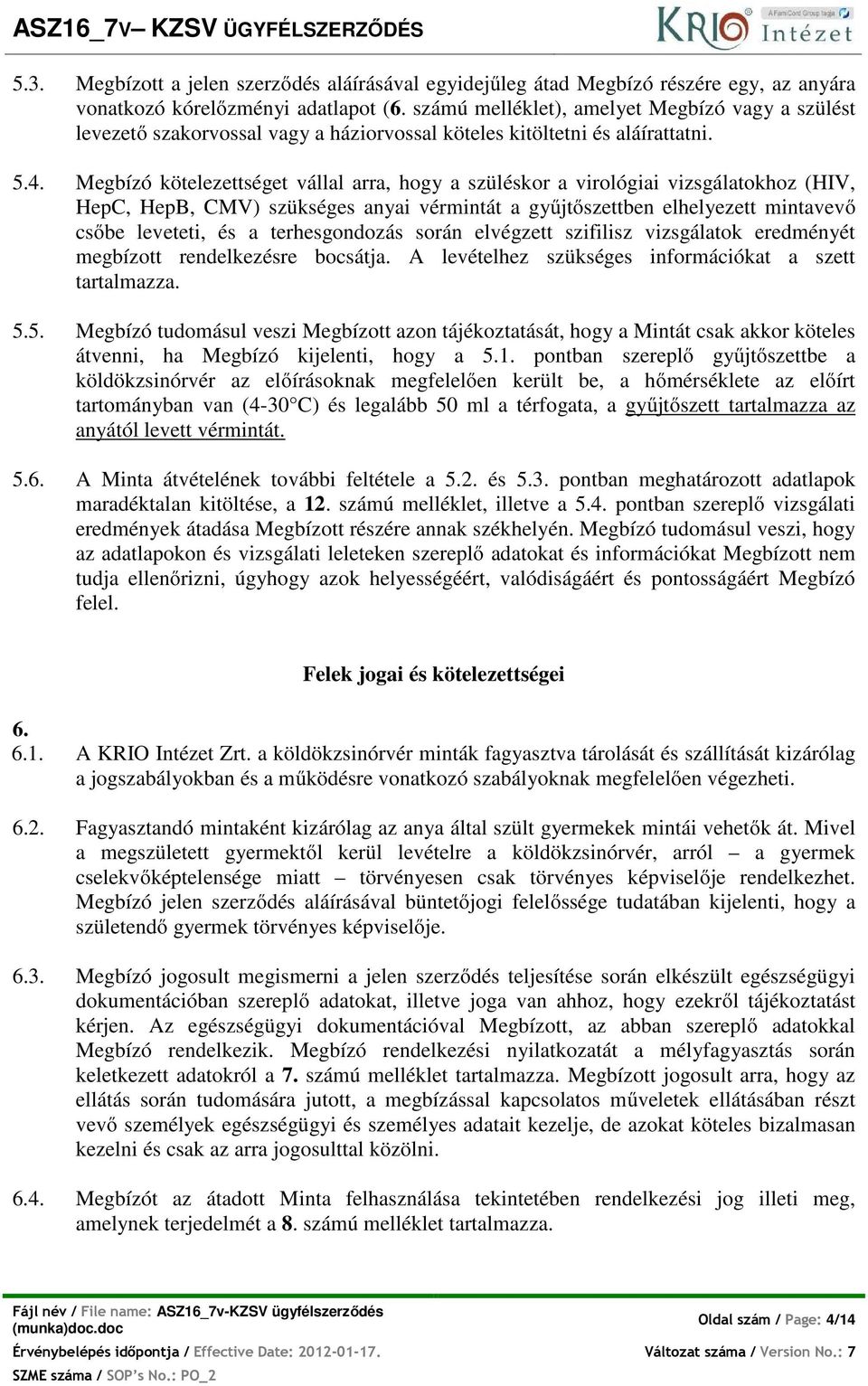 Megbízó kötelezettséget vállal arra, hogy a szüléskor a virológiai vizsgálatokhoz (HIV, HepC, HepB, CMV) szükséges anyai vérmintát a gyűjtőszettben elhelyezett mintavevő csőbe leveteti, és a