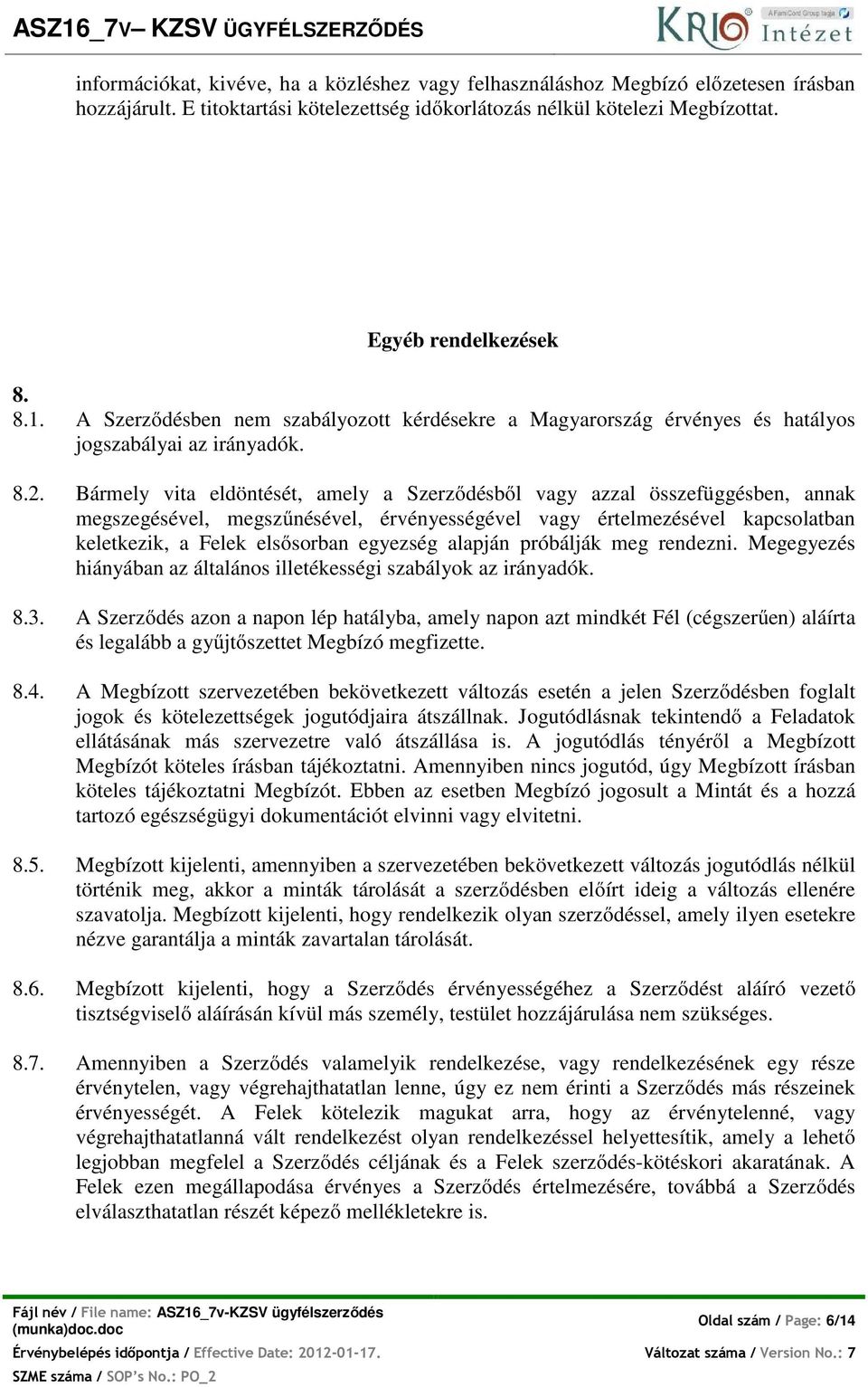 Bármely vita eldöntését, amely a Szerződésből vagy azzal összefüggésben, annak megszegésével, megszűnésével, érvényességével vagy értelmezésével kapcsolatban keletkezik, a Felek elsősorban egyezség