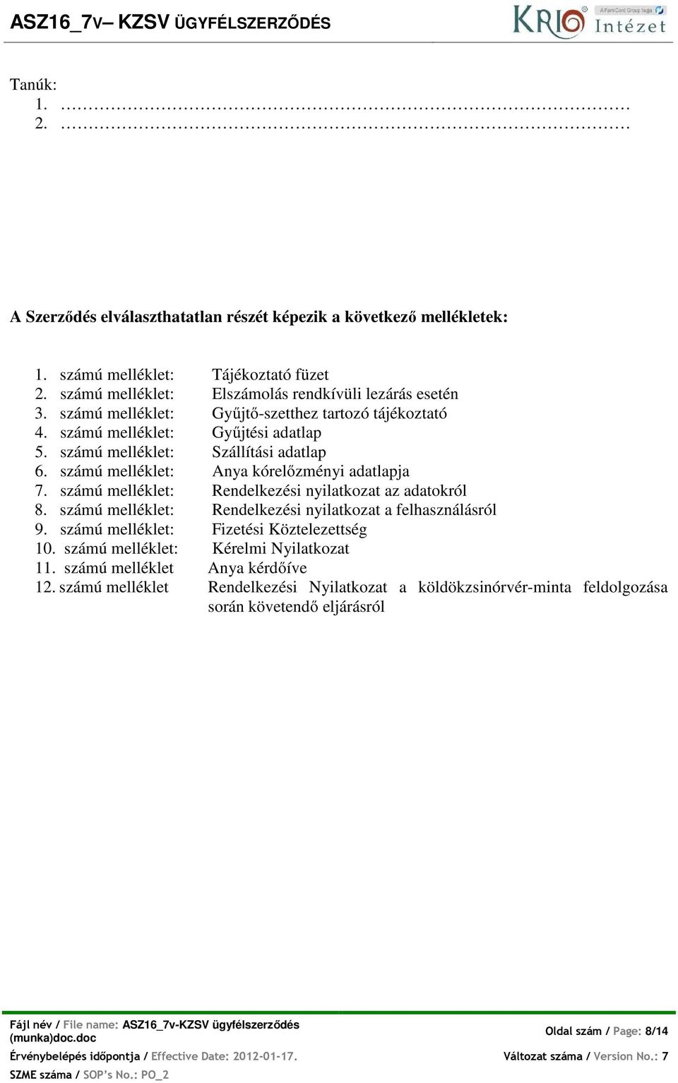 számú melléklet: Rendelkezési nyilatkozat az adatokról 8. számú melléklet: Rendelkezési nyilatkozat a felhasználásról 9. számú melléklet: Fizetési Köztelezettség 10.