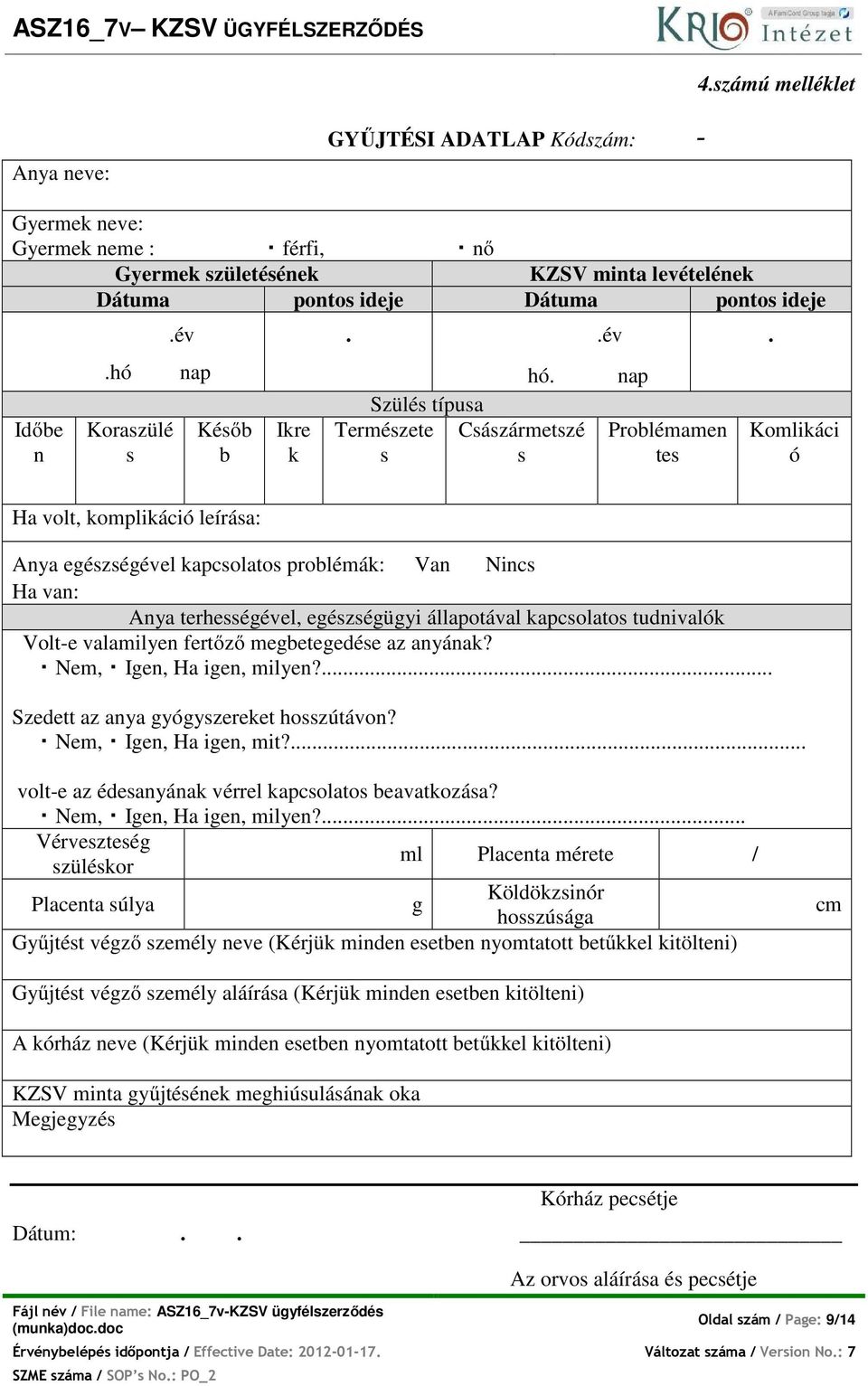 Császármetszé s nap Problémamen tes Komlikáci ó Ha volt, komplikáció leírása: Anya egészségével kapcsolatos problémák: Van Nincs Ha van: Anya terhességével, egészségügyi állapotával kapcsolatos