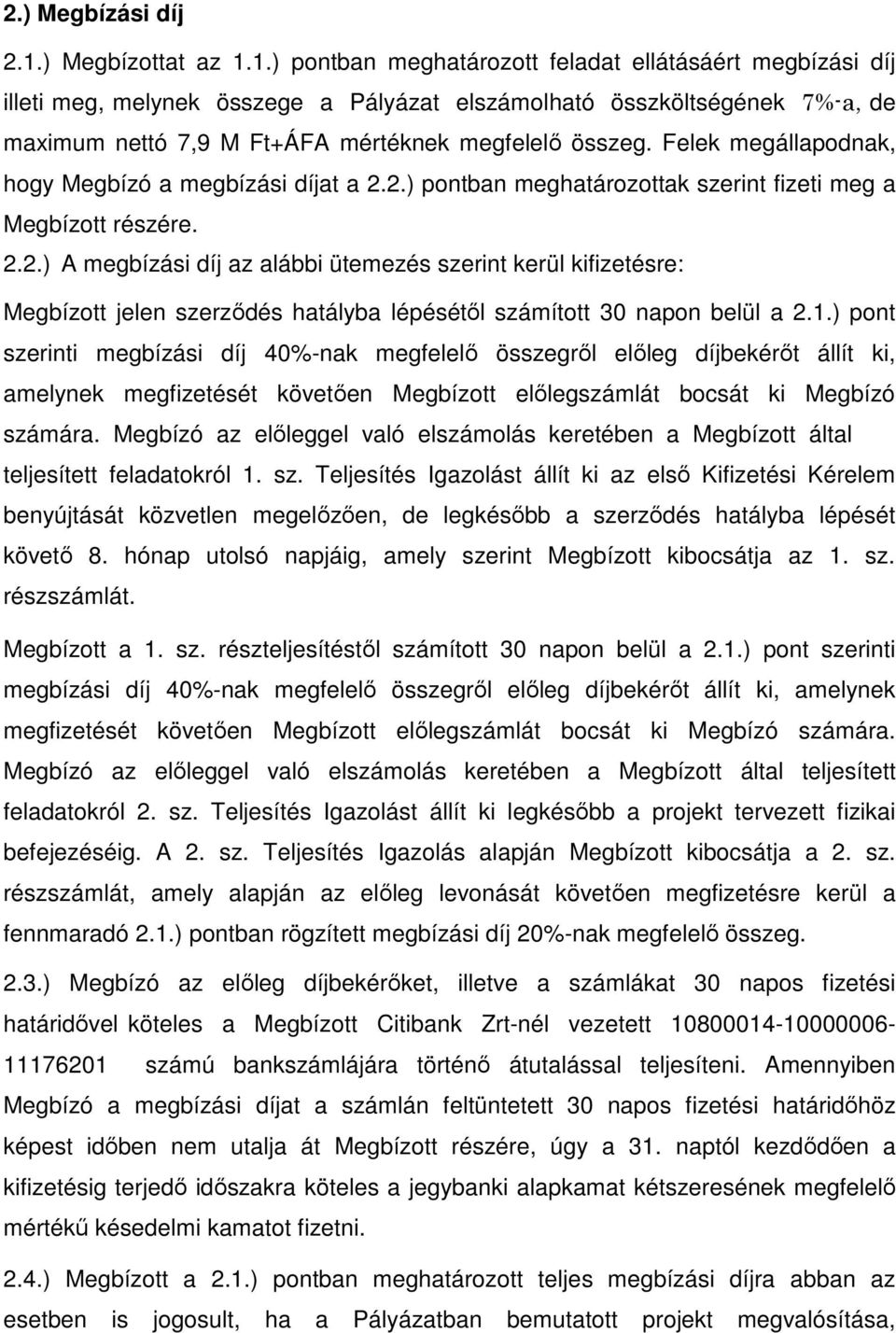 1.) pontban meghatározott feladat ellátásáért megbízási díj illeti meg, melynek összege a Pályázat elszámolható összköltségének 7%-a, de maximum nettó 7,9 M Ft+ÁFA mértéknek megfelelő összeg.