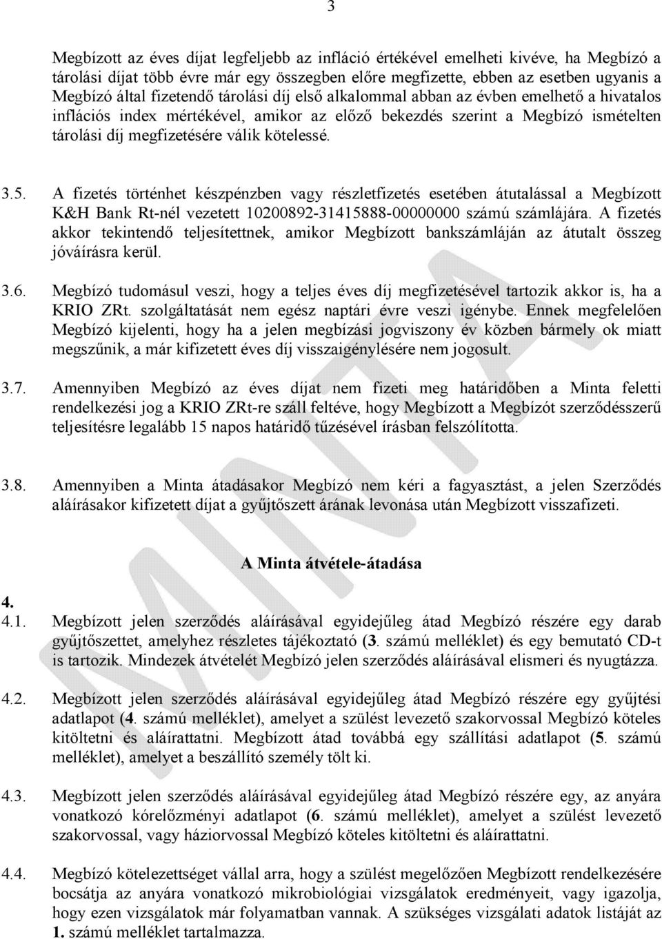 3.5. A fizetés történhet készpénzben vagy részletfizetés esetében átutalással a Megbízott K&H Bank Rt-nél vezetett 10200892-31415888-00000000 számú számlájára.