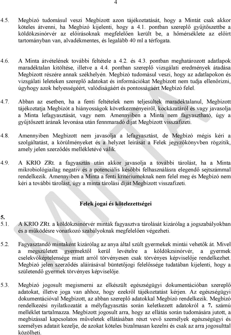 A Minta átvételének további feltétele a 4.2. és 4.3. pontban meghatározott adatlapok maradéktalan kitöltése, illetve a 4.4. pontban szereplő vizsgálati eredmények átadása Megbízott részére annak székhelyén.