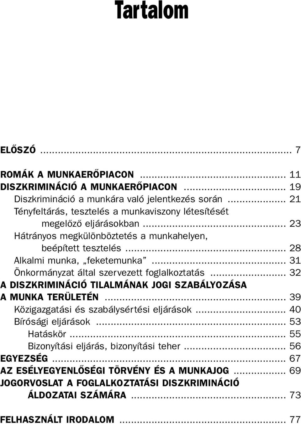 .. 31 Önkormányzat által szervezett foglalkoztatás... 32 A DISZKRIMINÁCIÓ TILALMÁNAK JOGI SZABÁLYOZÁSA A MUNKA TERÜLETÉN... 39 Közigazgatási és szabálysértési eljárások.