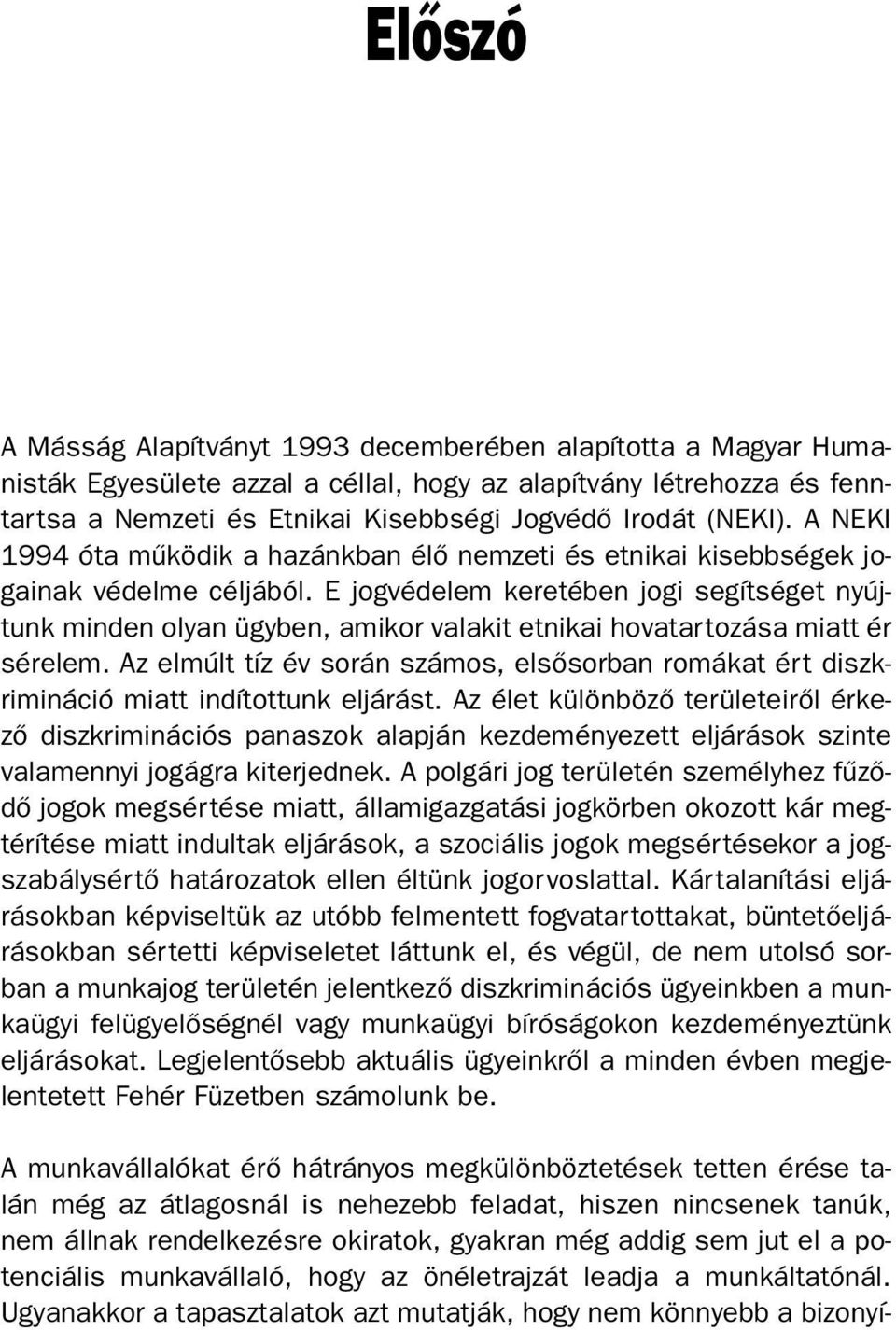 E jogvédelem keretében jogi segítséget nyújtunk minden olyan ügyben, amikor valakit etnikai hovatartozása miatt ér sérelem.