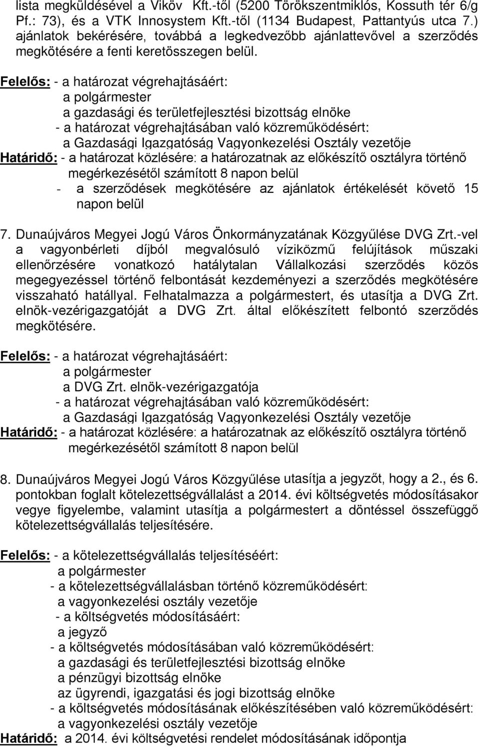 Felelős: - a határozat végrehajtásáért: a gazdasági és területfejlesztési bizottság elnöke - a határozat végrehajtásában való közreműködésért: a Gazdasági Igazgatóság Vagyonkezelési Osztály vezetője