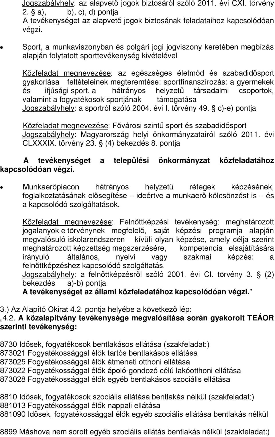 feltételeinek megteremtése: sportfinanszírozás: a gyermekek és ifjúsági sport, a hátrányos helyzetű társadalmi csoportok, valamint a fogyatékosok sportjának támogatása Jogszabályhely: a sportról