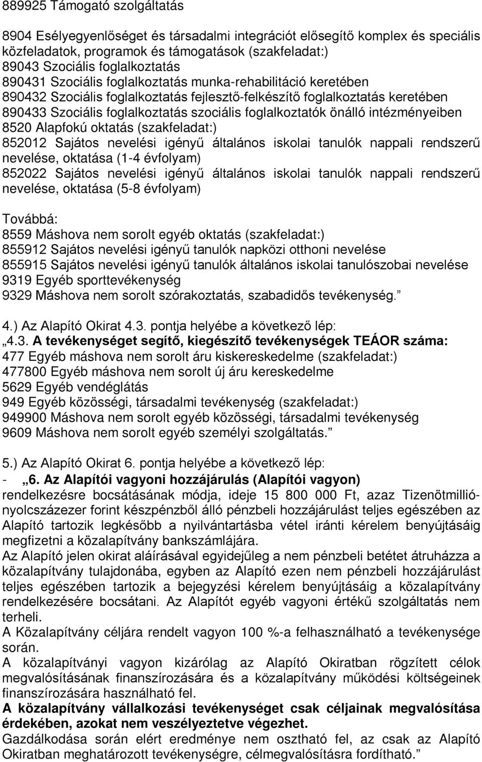 önálló intézményeiben 8520 Alapfokú oktatás (szakfeladat:) 852012 Sajátos nevelési igényű általános iskolai tanulók nappali rendszerű nevelése, oktatása (1-4 évfolyam) 852022 Sajátos nevelési igényű