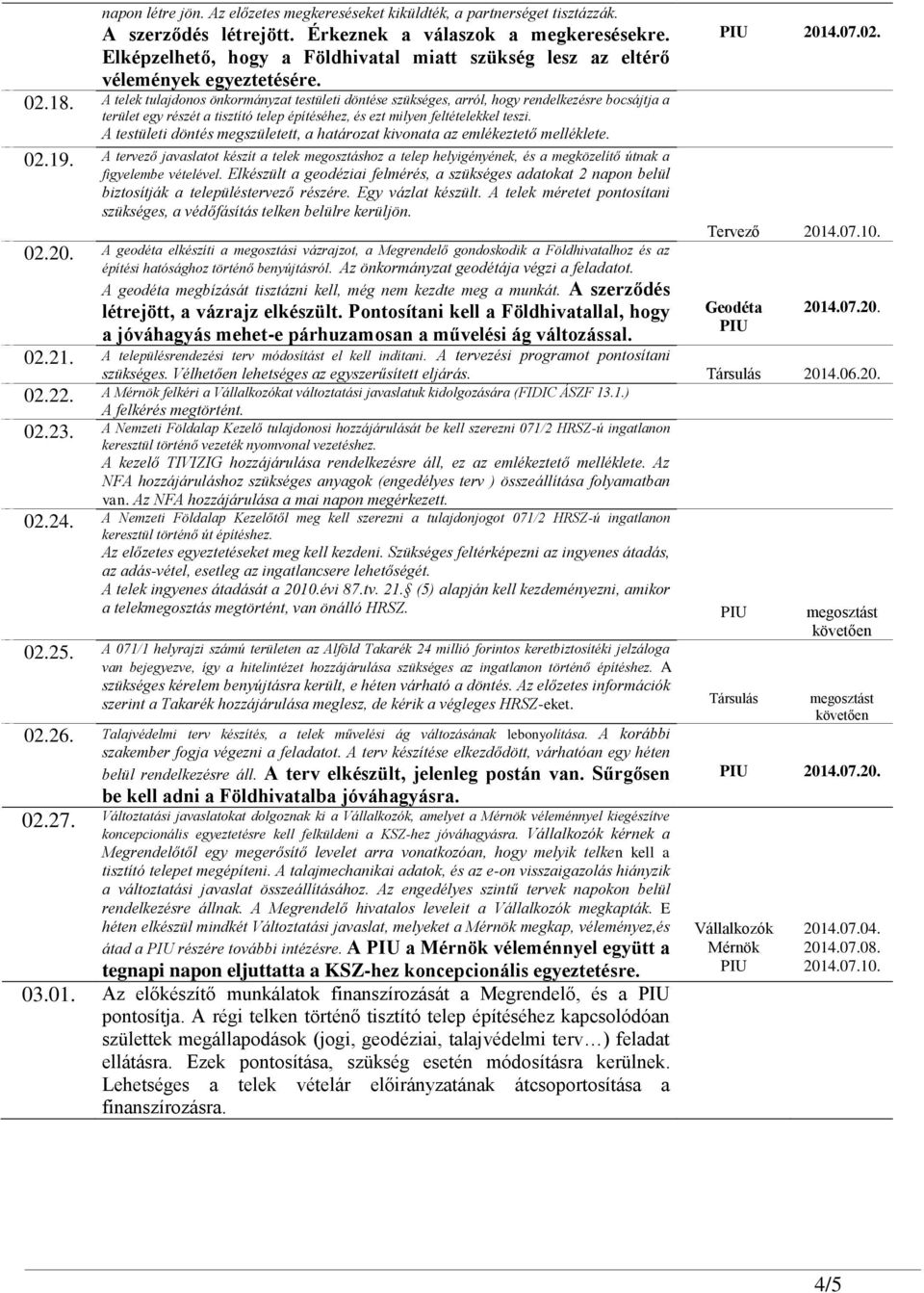 A telek tulajdonos önkormányzat testületi döntése szükséges, arról, hogy rendelkezésre bocsájtja a terület egy részét a tisztító telep építéséhez, és ezt milyen feltételekkel teszi.