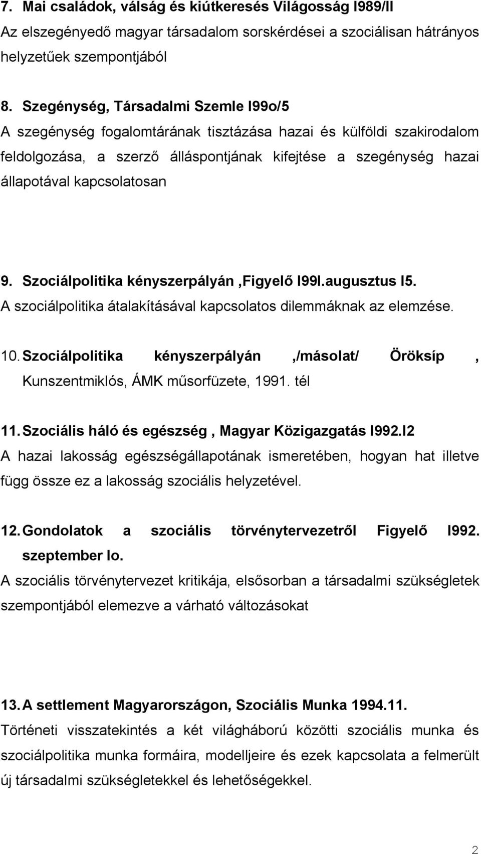 9. Szociálpolitika kényszerpályán,figyelő l99l.augusztus l5. A szociálpolitika átalakításával kapcsolatos dilemmáknak az elemzése. 10.