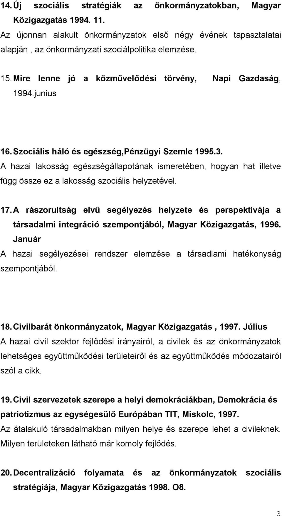 A hazai lakosság egészségállapotának ismeretében, hogyan hat illetve függ össze ez a lakosság szociális helyzetével. 17.