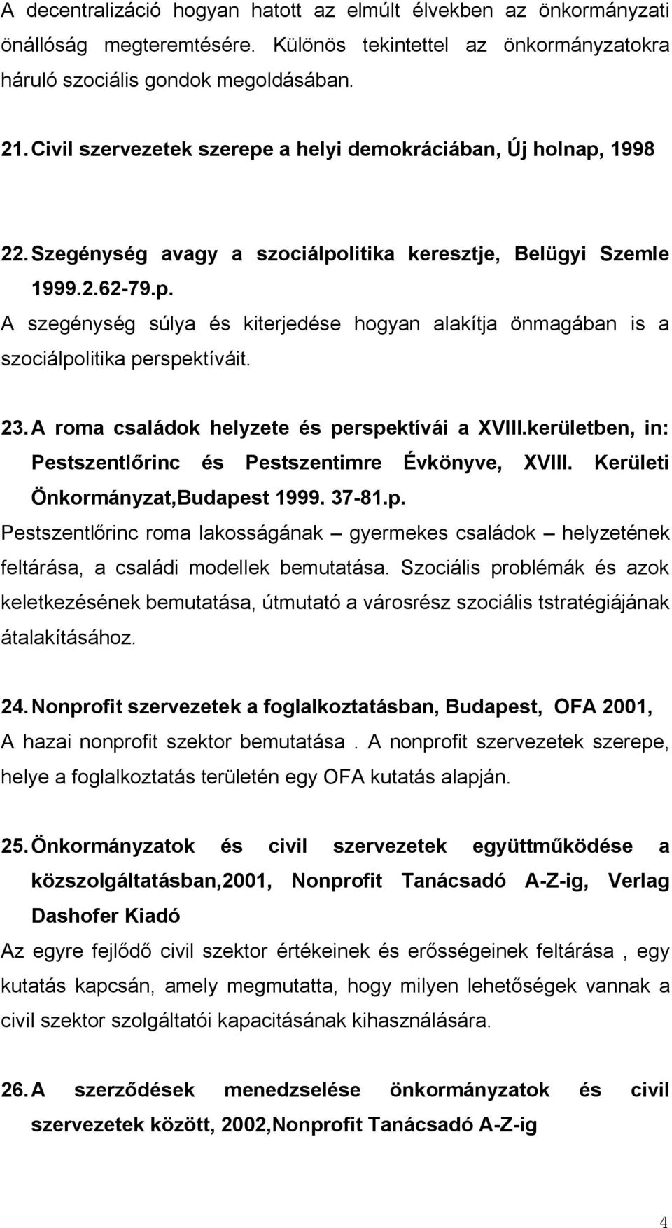 23. A roma családok helyzete és perspektívái a XVIII.kerületben, in: Pestszentlőrinc és Pestszentimre Évkönyve, XVIII. Kerületi Önkormányzat,Budapest 1999. 37-81.p. Pestszentlőrinc roma lakosságának gyermekes családok helyzetének feltárása, a családi modellek bemutatása.