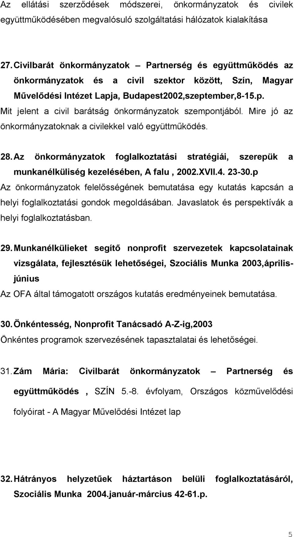 Mire jó az önkormányzatoknak a civilekkel való együttműködés. 28. Az önkormányzatok foglalkoztatási stratégiái, szerepük a munkanélküliség kezelésében, A falu, 2002.XVII.4. 23-30.