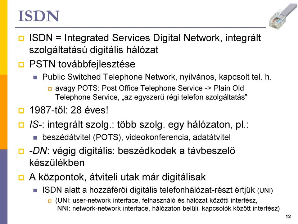 avagy POTS: Post Office Telephone Service -> Plain Old Telephone Service, az egyszerű régi telefon szolgáltatás 1987-től: 28 éves! IS-: integrált szolg.: több szolg. egy hálózaton, pl.